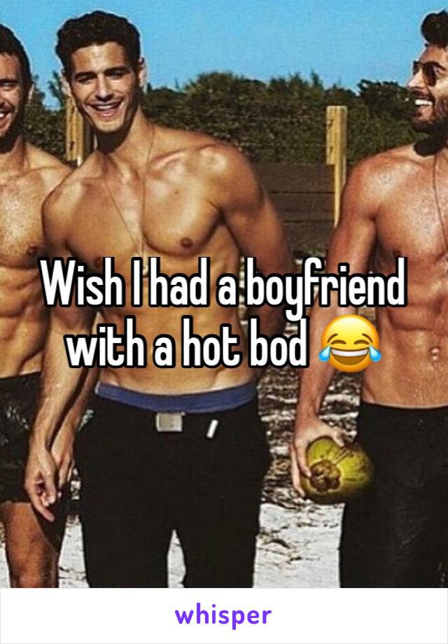 Wish I had a boyfriend with a hot bod 😂