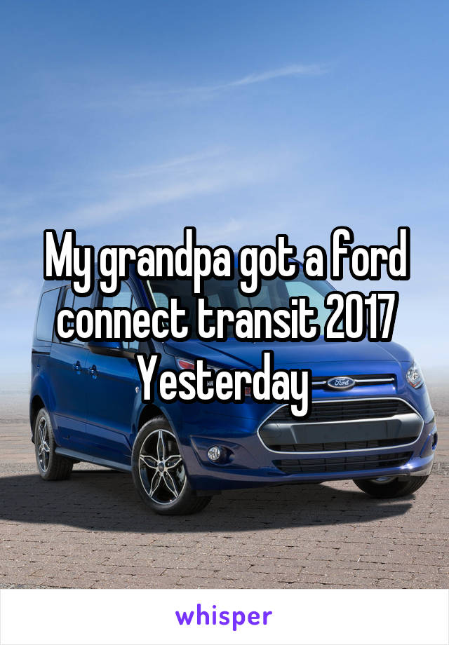 My grandpa got a ford connect transit 2017
Yesterday 