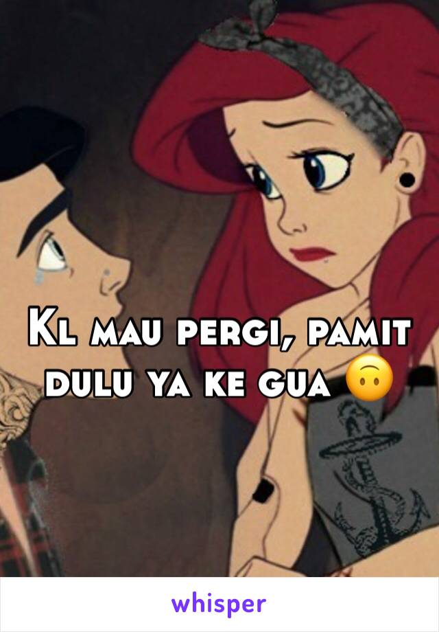 Kl mau pergi, pamit dulu ya ke gua 🙃