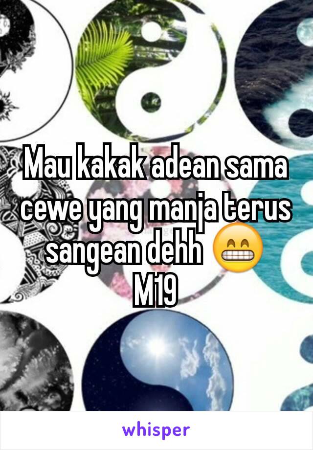 Mau kakak adean sama cewe yang manja terus sangean dehh 😁
M19