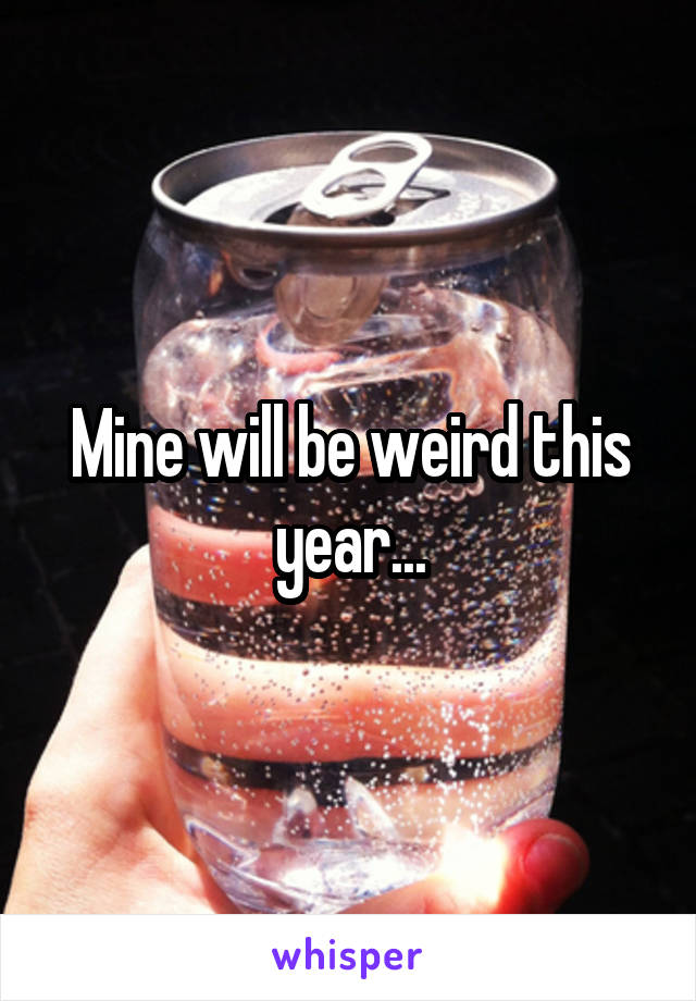 Mine will be weird this year...