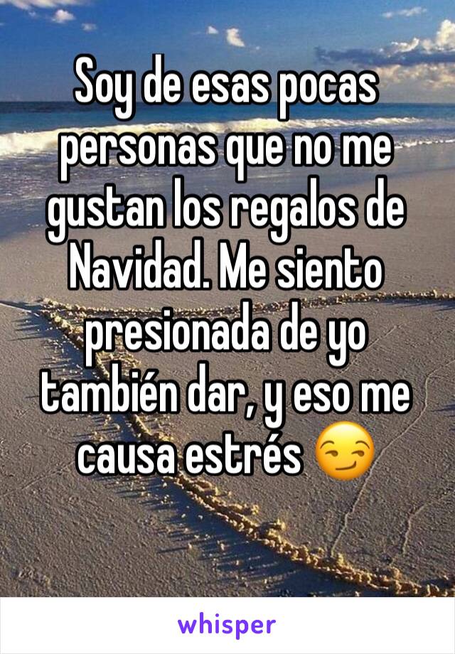 Soy de esas pocas personas que no me gustan los regalos de Navidad. Me siento presionada de yo también dar, y eso me causa estrés 😏