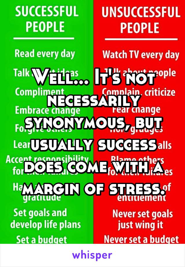 Well... It's not necessarily synonymous, but usually success does come with a margin of stress.