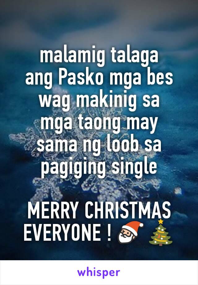 malamig talaga
ang Pasko mga bes
wag makinig sa
mga taong may
sama ng loob sa pagiging single

MERRY CHRISTMAS EVERYONE ! 🎅🎄