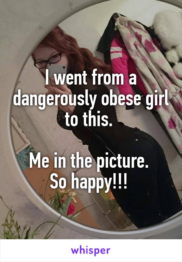 I went from a dangerously obese girl to this. 

Me in the picture. 
So happy!!! 