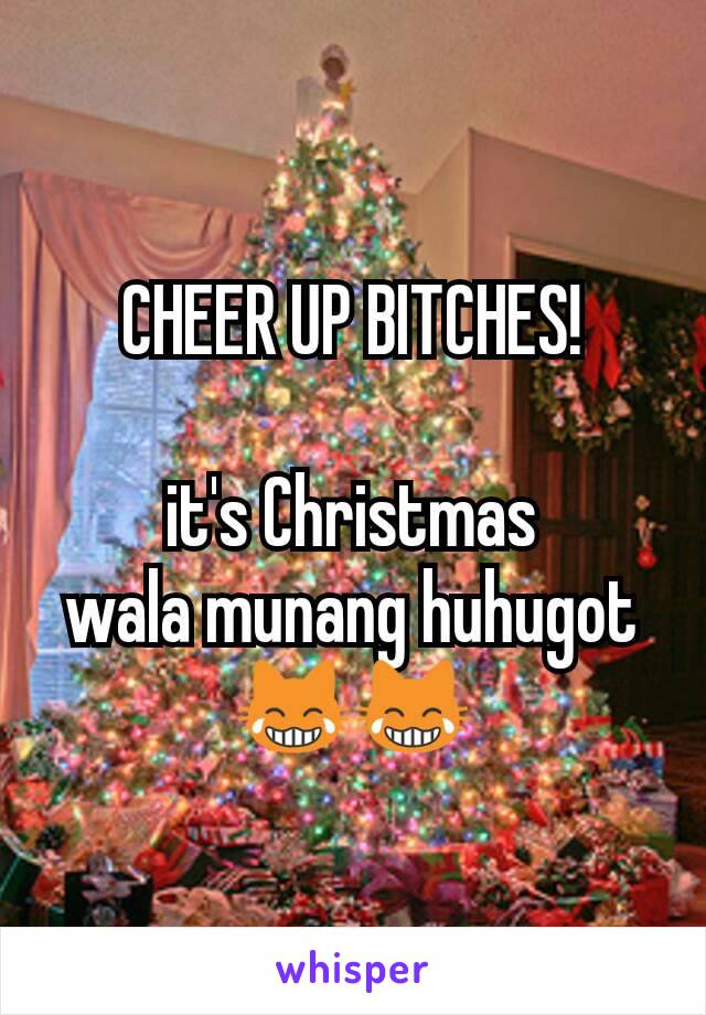 CHEER UP BITCHES!

it's Christmas
wala munang huhugot
😹😹