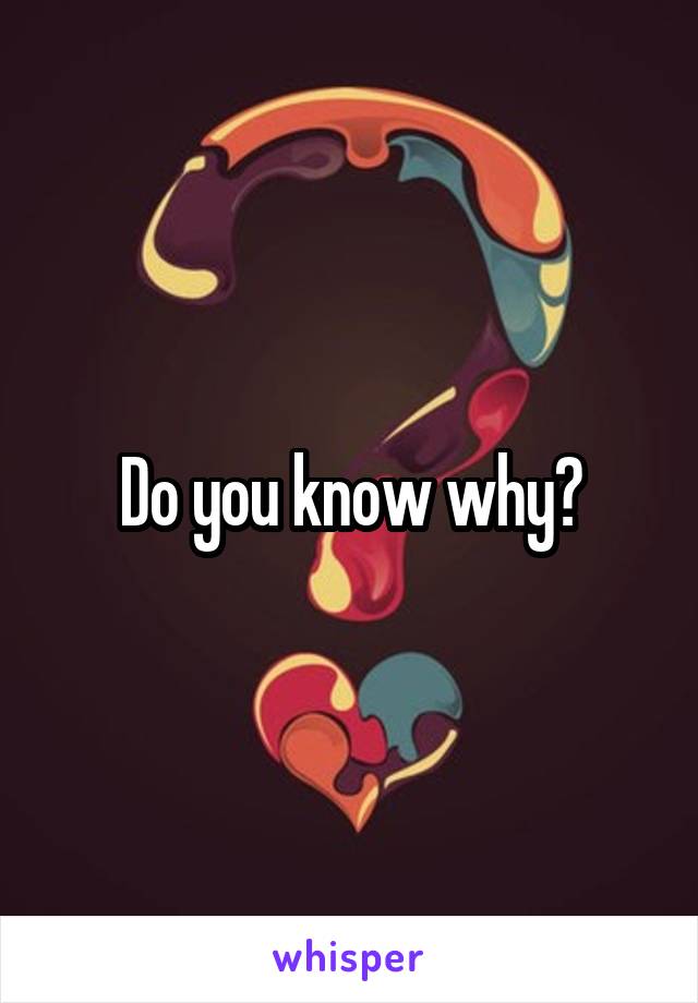 Do you know why?