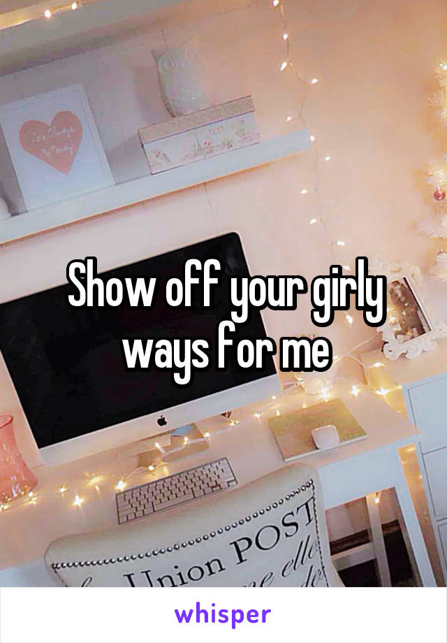 Show off your girly ways for me