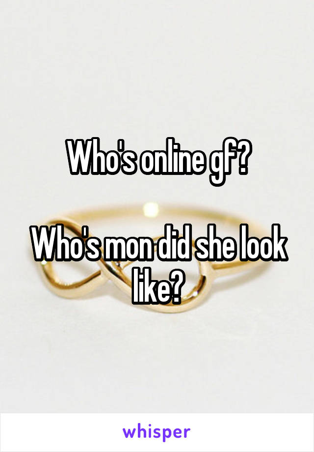 Who's online gf?

Who's mon did she look like?