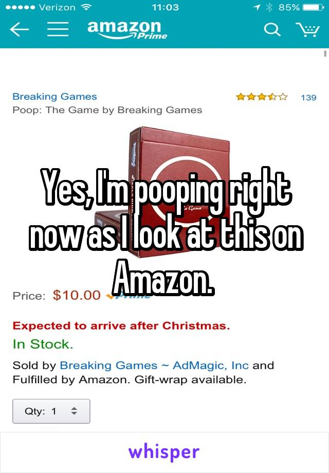 Yes, I'm pooping right now as I look at this on Amazon. 