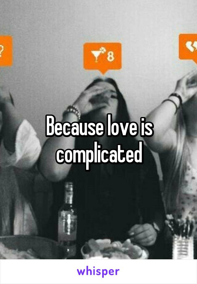 Because love is complicated