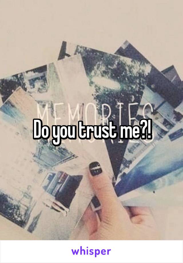 Do you trust me?!