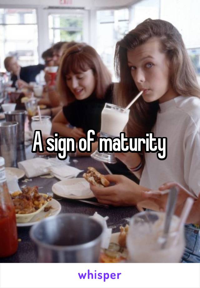 A sign of maturity 