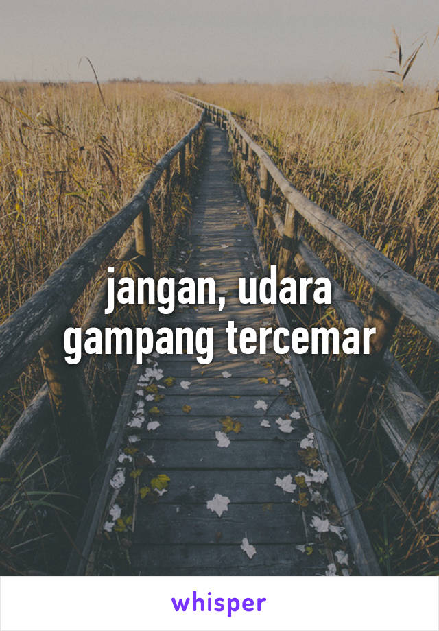 jangan, udara gampang tercemar