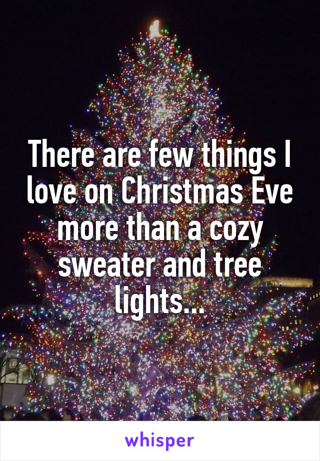 There are few things I love on Christmas Eve more than a cozy sweater and tree lights...