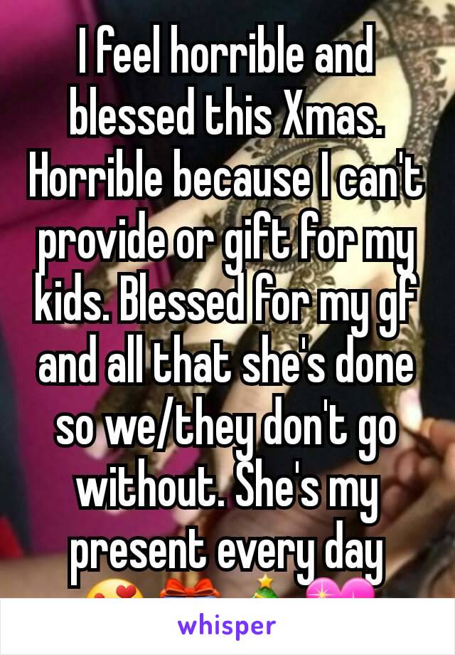 I feel horrible and blessed this Xmas. Horrible because I can't provide or gift for my kids. Blessed for my gf and all that she's done so we/they don't go without. She's my present every day
😍🎁🎄💖