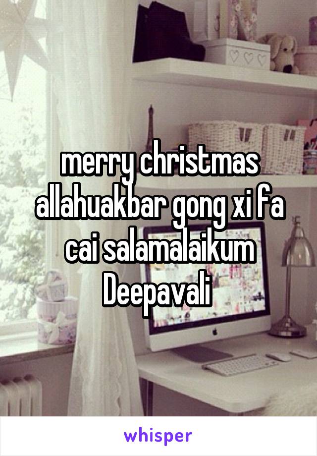 merry christmas allahuakbar gong xi fa cai salamalaikum Deepavali 