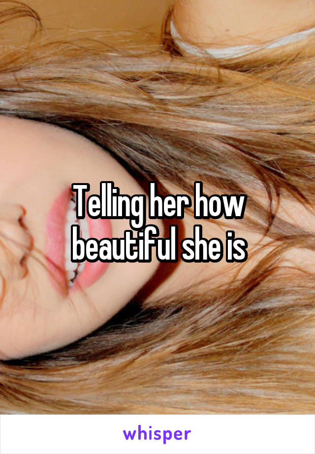 Telling her how beautiful she is