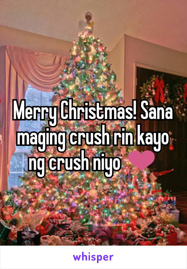 Merry Christmas! Sana maging crush rin kayo ng crush niyo ❤