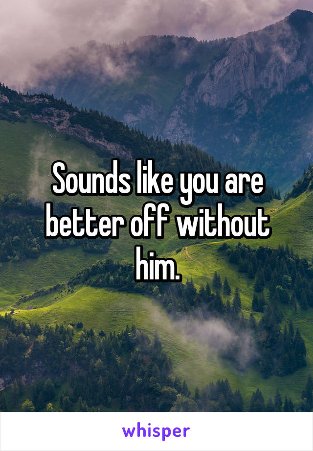 Sounds like you are better off without him.