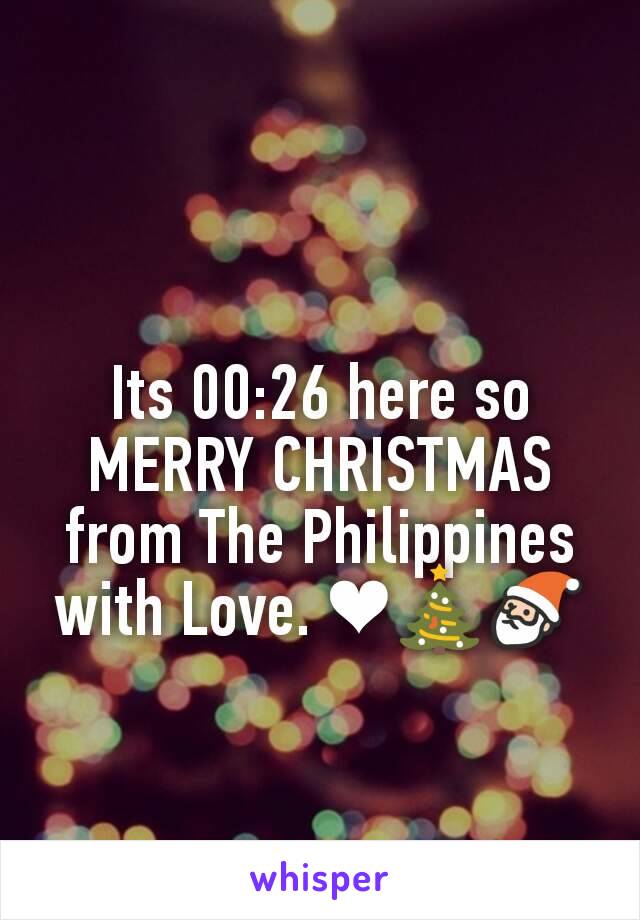 Its 00:26 here so MERRY CHRISTMAS from The Philippines with Love. ❤🎄🎅