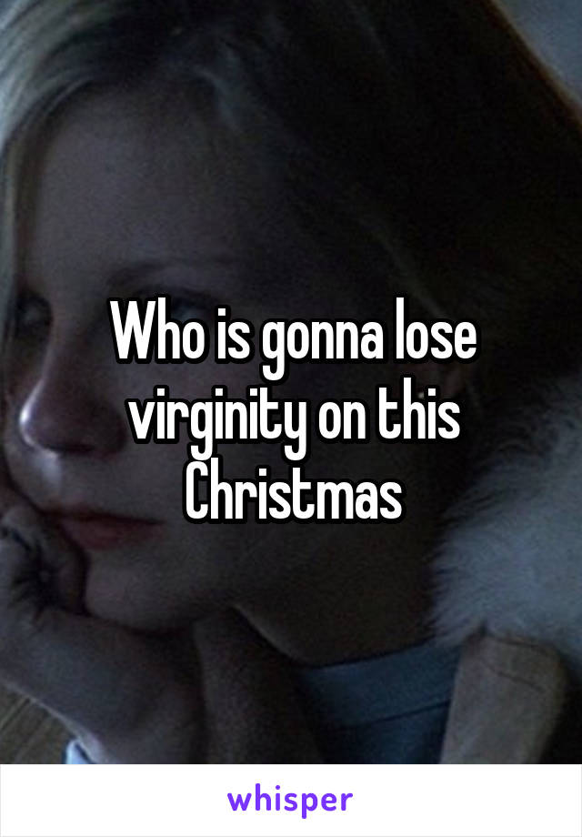 Who is gonna lose virginity on this Christmas