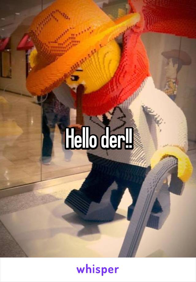 Hello der!!