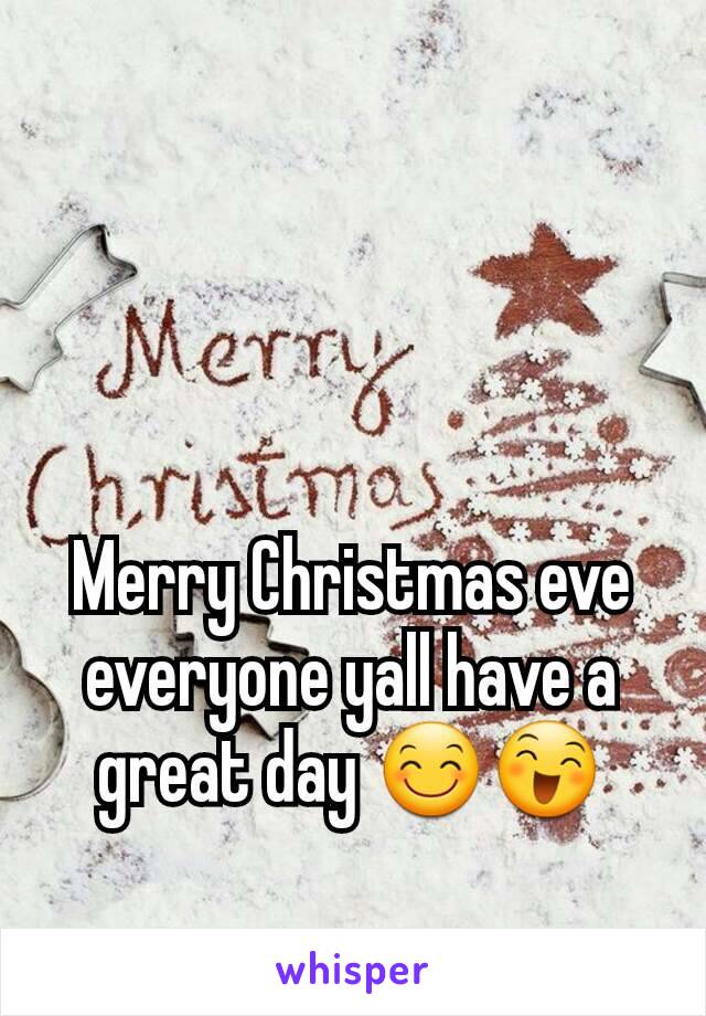 Merry Christmas eve everyone yall have a great day 😊😄