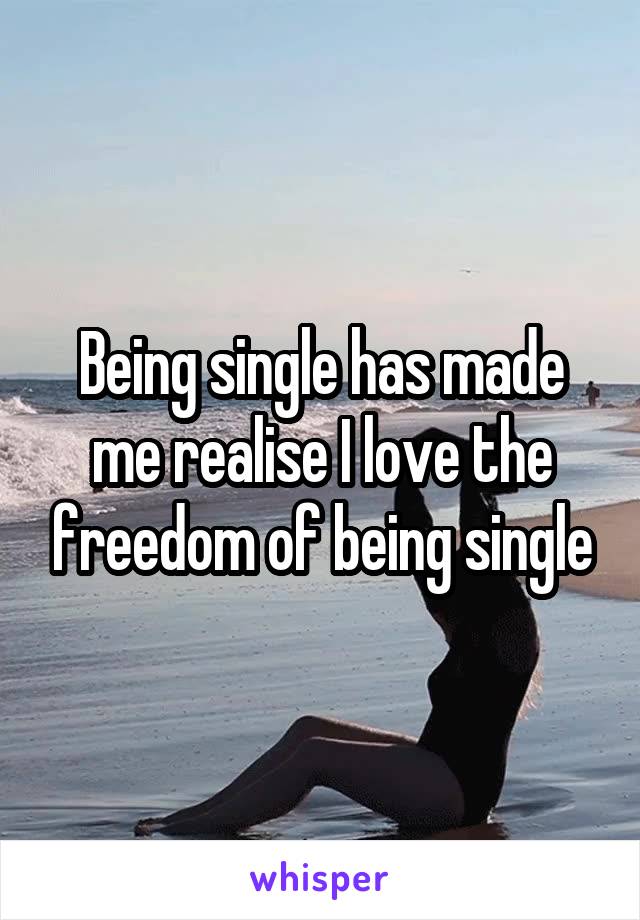 Being single has made me realise I love the freedom of being single