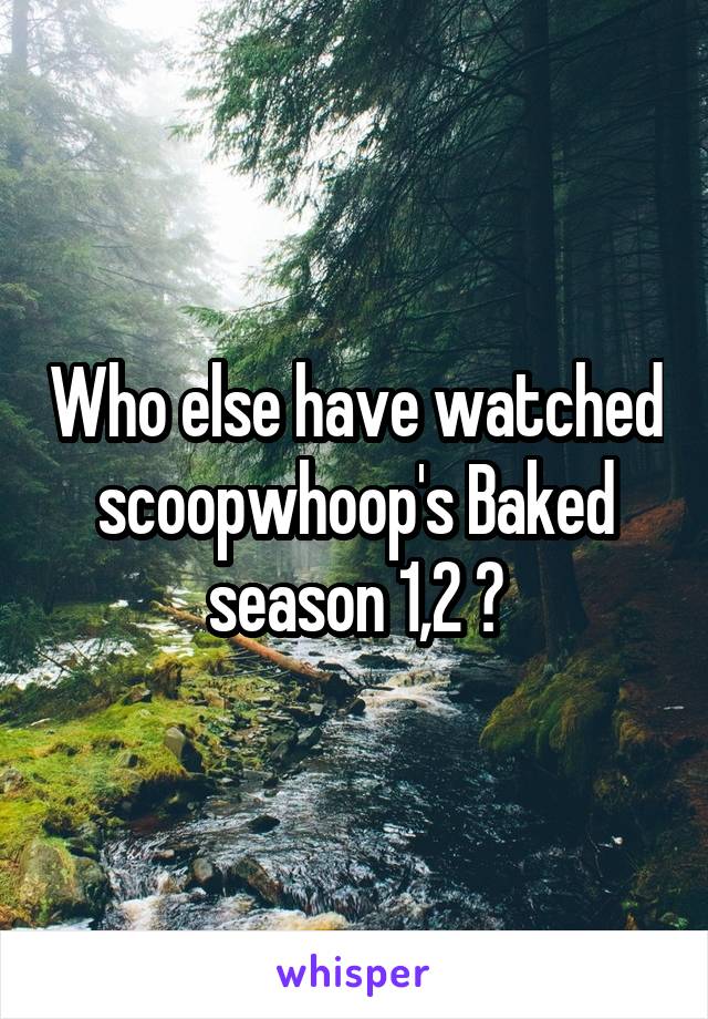 Who else have watched scoopwhoop's Baked season 1,2 ?