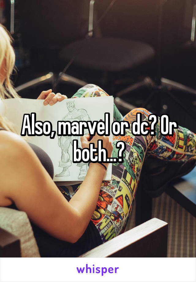 Also, marvel or dc? Or both...?