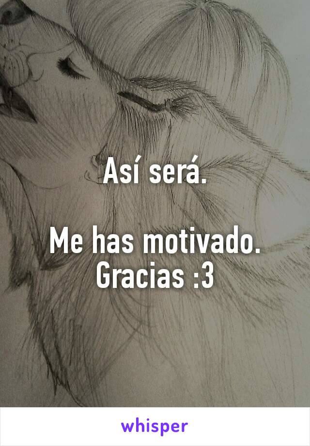 Así será.

Me has motivado. Gracias :3