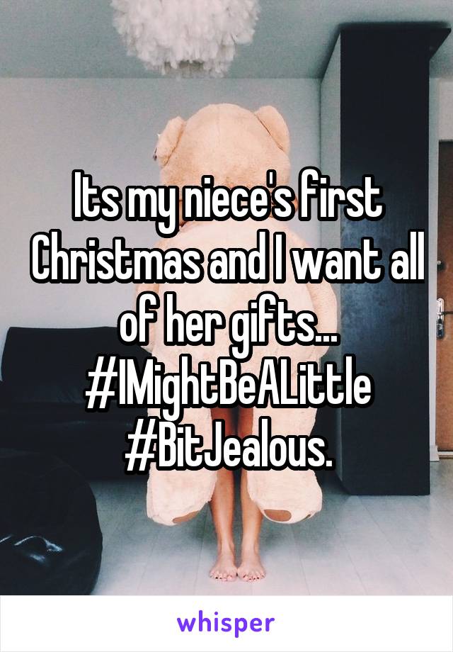 Its my niece's first Christmas and I want all of her gifts... #IMightBeALittle
#BitJealous.