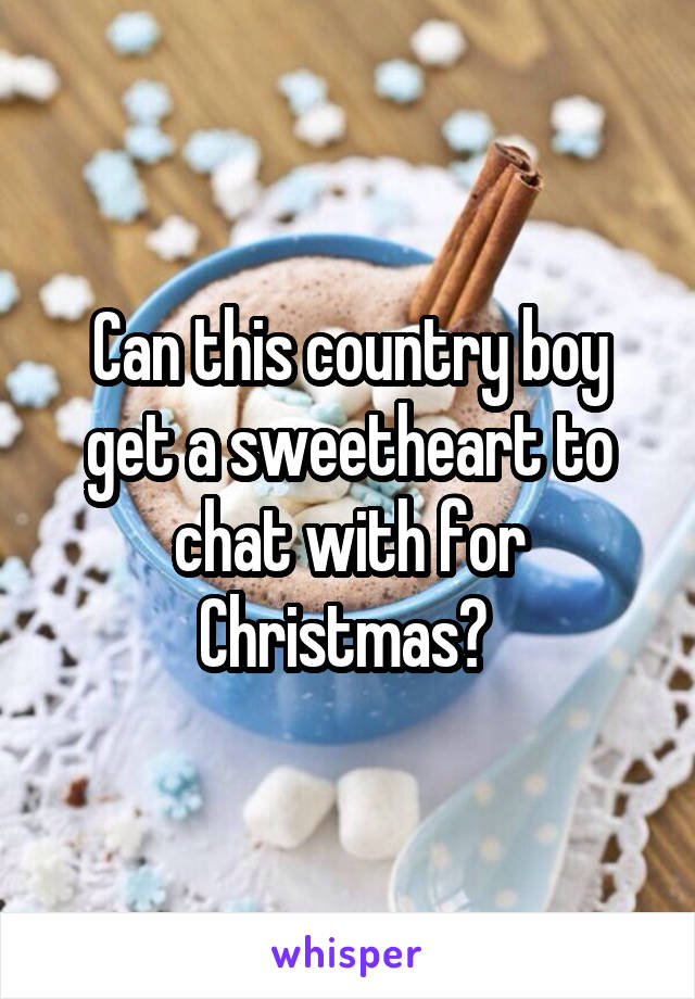 Can this country boy get a sweetheart to chat with for Christmas? 