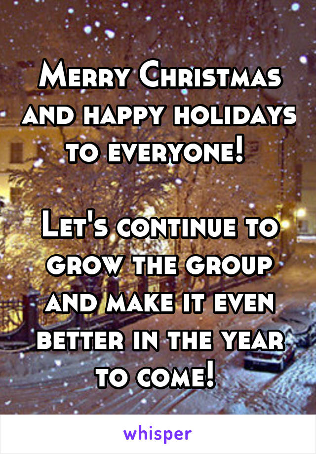 Merry Christmas and happy holidays to everyone! 

Let's continue to grow the group and make it even better in the year to come! 