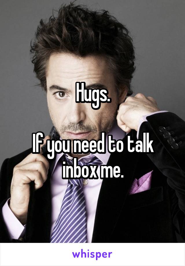 Hugs.

If you need to talk inbox me.