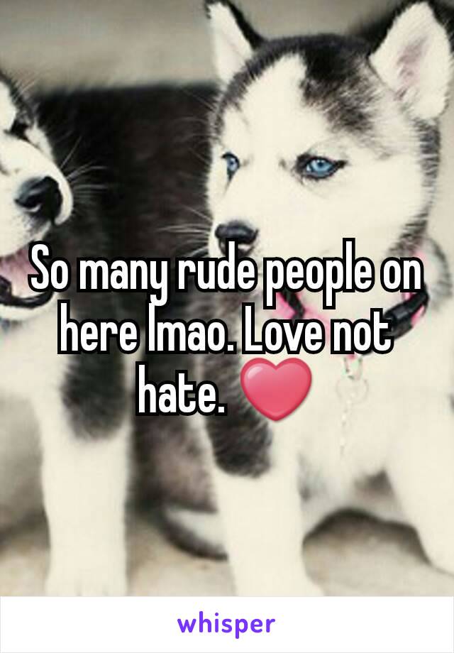 So many rude people on here lmao. Love not hate. ❤