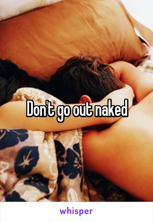 Don't go out naked