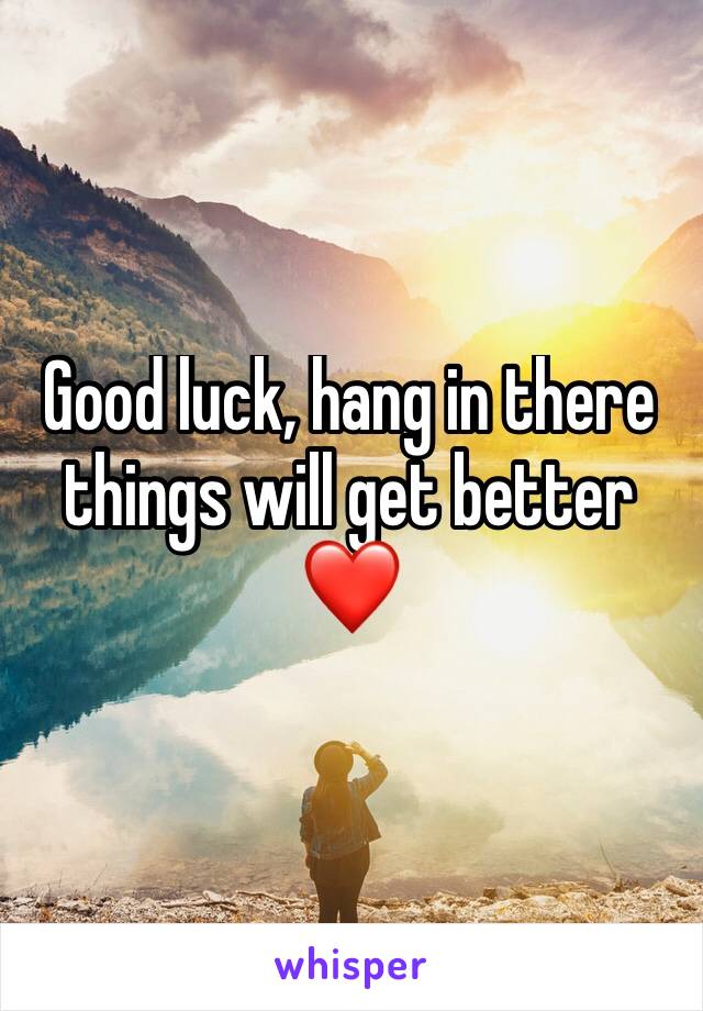 Good luck, hang in there things will get better ❤️