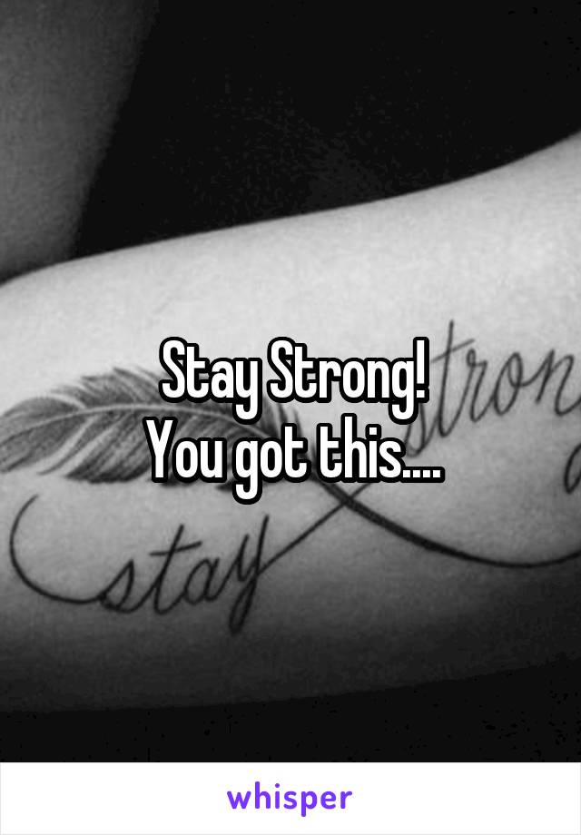 Stay Strong!
You got this....