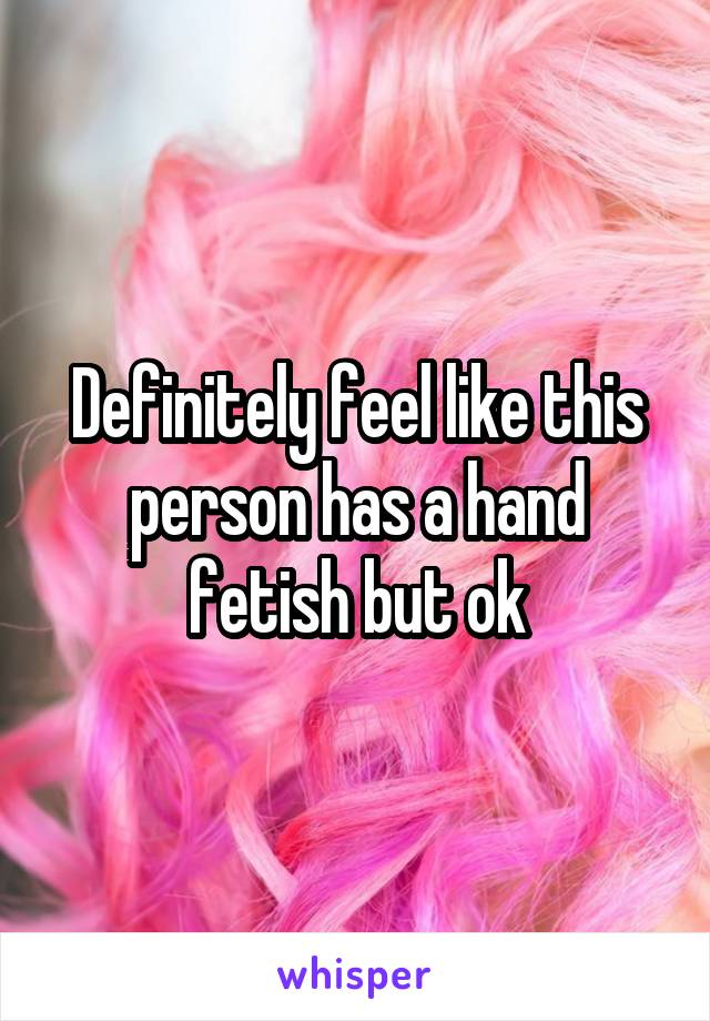 Definitely feel like this person has a hand fetish but ok