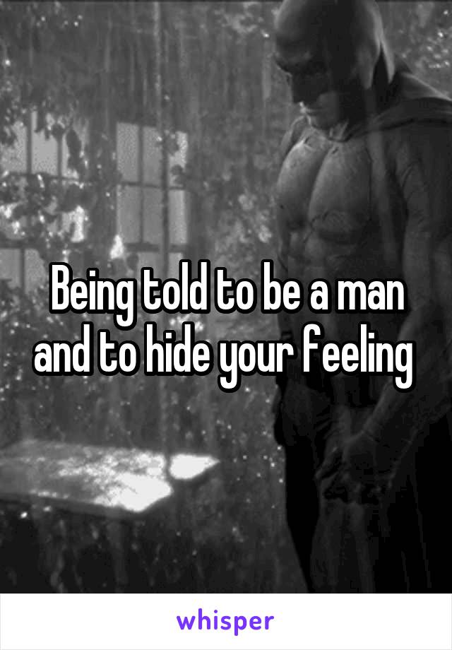 Being told to be a man and to hide your feeling 