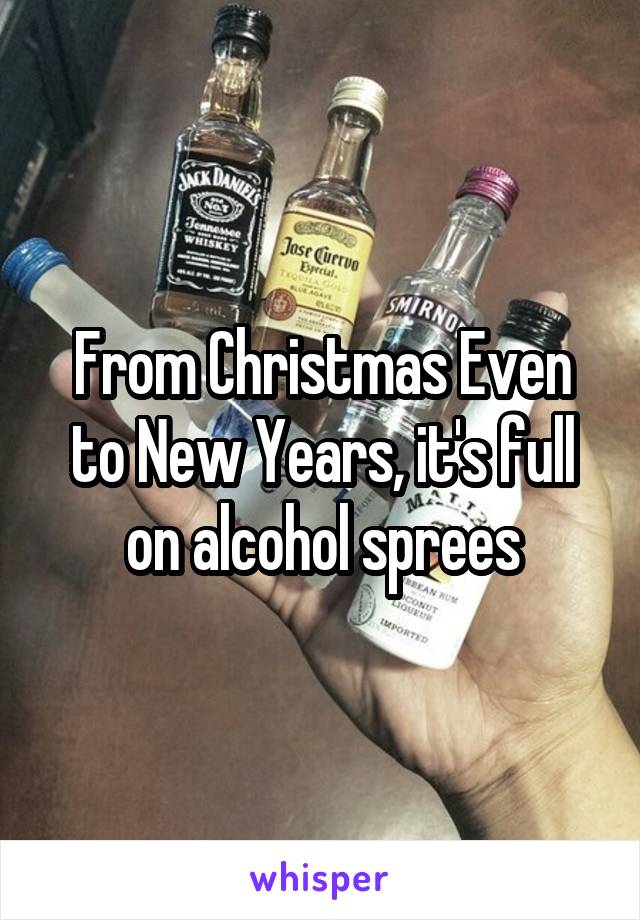 From Christmas Even to New Years, it's full on alcohol sprees