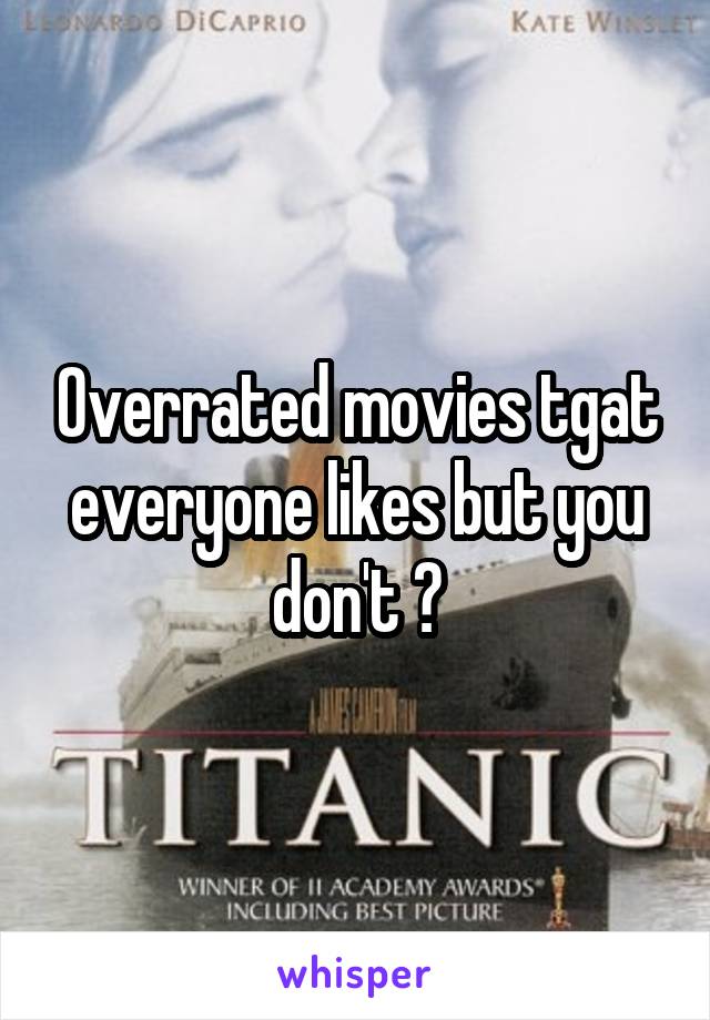 Overrated movies tgat everyone likes but you don't ?