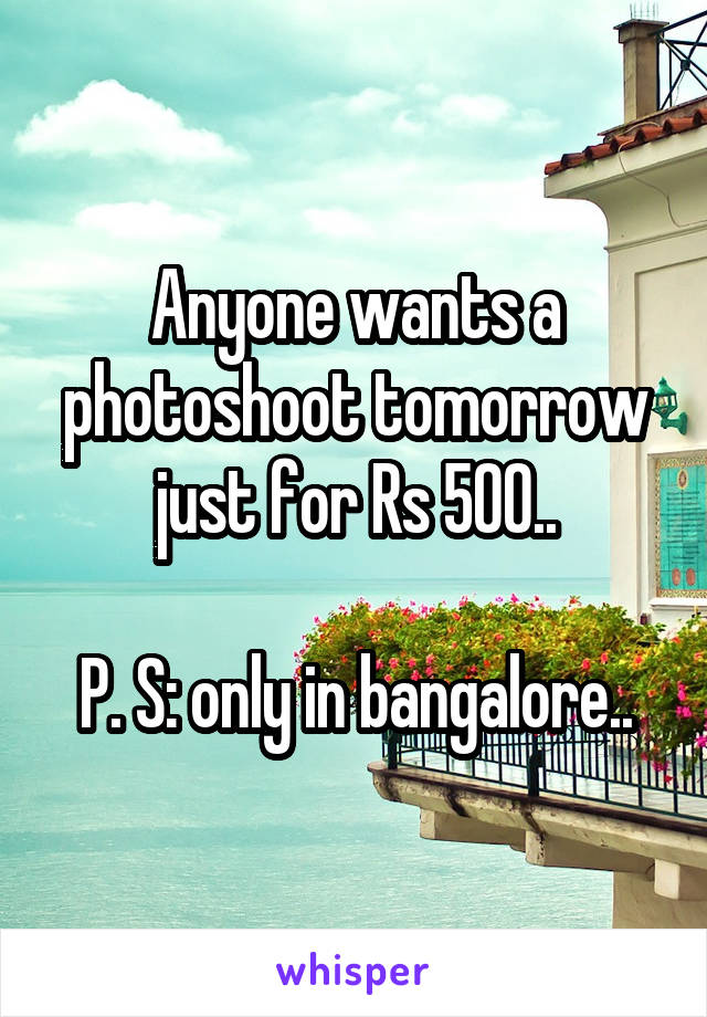 Anyone wants a photoshoot tomorrow just for Rs 500..

P. S: only in bangalore..