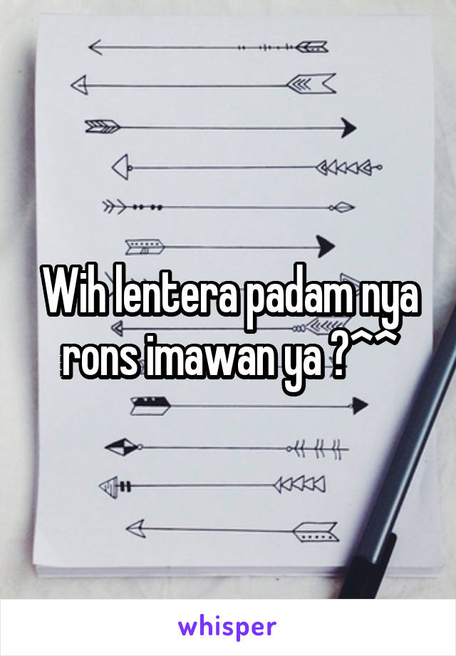 Wih lentera padam nya rons imawan ya ?^^