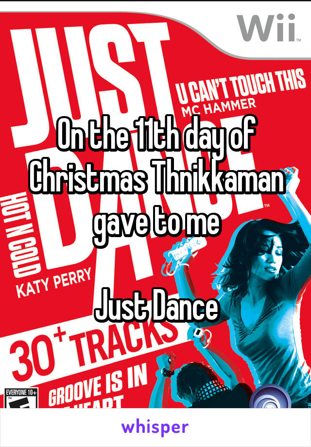 On the 11th day of Christmas Thnikkaman gave to me

Just Dance