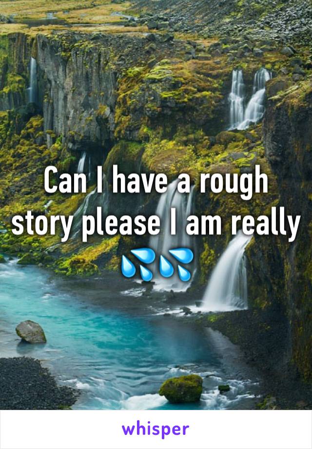 Can I have a rough story please I am really 💦💦