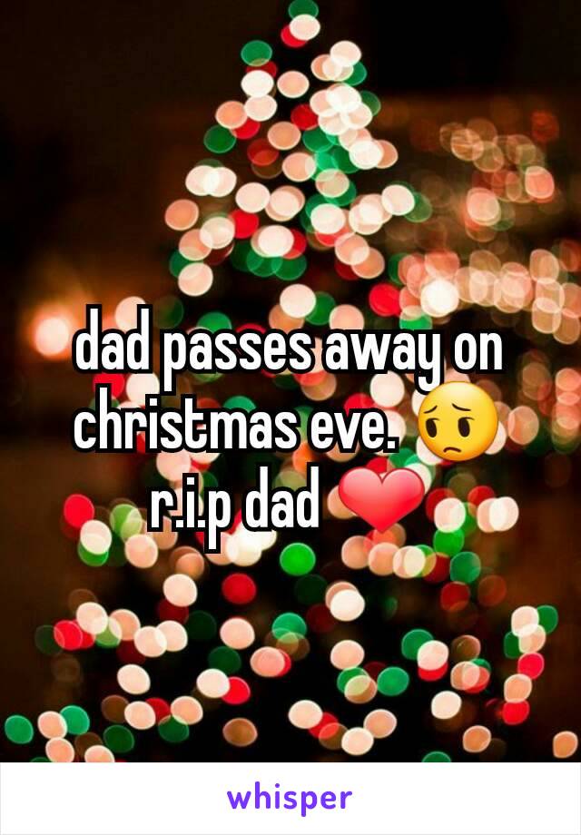 dad passes away on christmas eve. 😔
r.i.p dad ❤