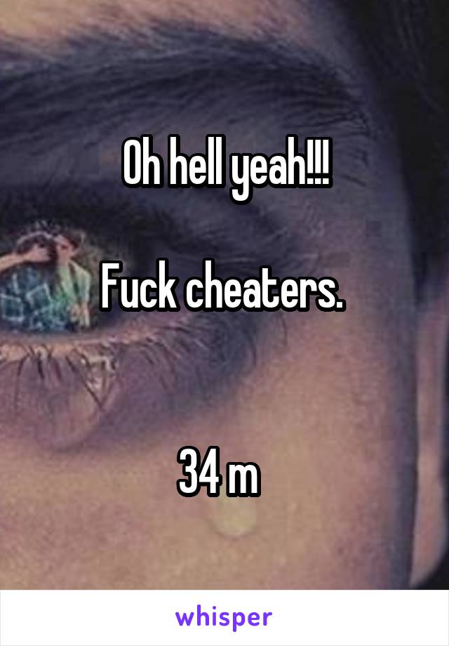 Oh hell yeah!!!

Fuck cheaters. 


34 m  